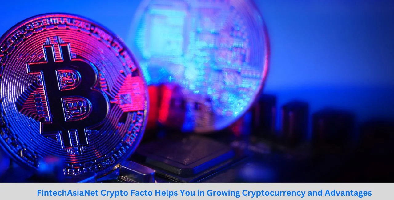 FintechAsiaNet Crypto Facto Helps You in Growing Cryptocurrency and Advantages